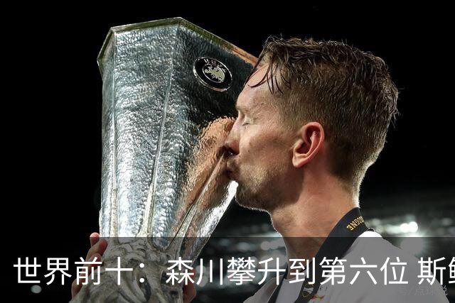 世界前十：森川攀升到第六位 斯鲍重回前十