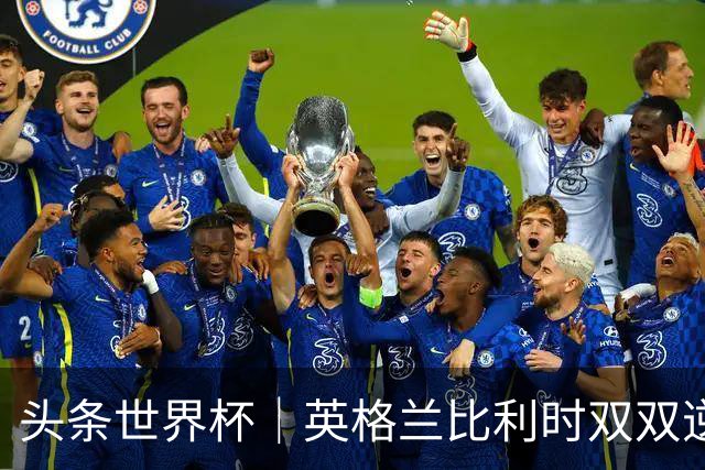 头条世界杯｜英格兰比利时双双逆转：落后不可怕，谁菜谁尴尬