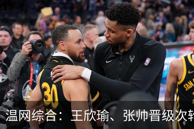 温网综合：王欣瑜、张帅晋级次轮 郑钦文、吴易昺“一轮游”