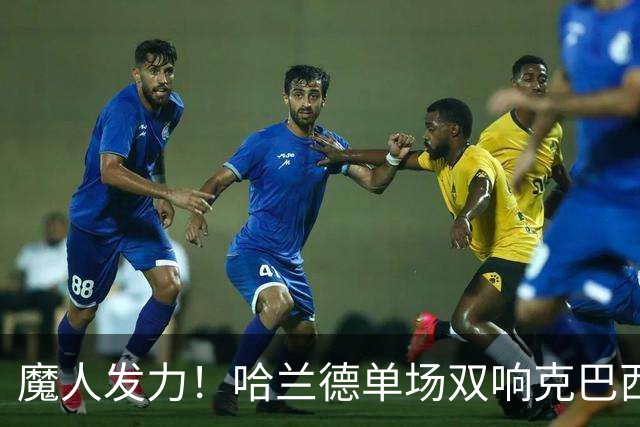 魔人发力！哈兰德单场双响克巴西 本届7球只用99次触球